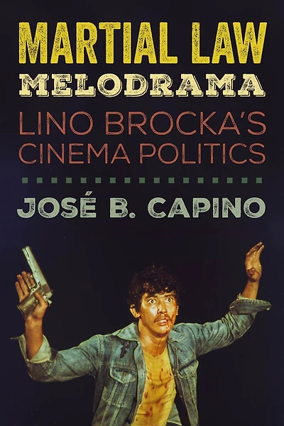 Martial Law Melodrama: Lino Brocka's Cinema Politics