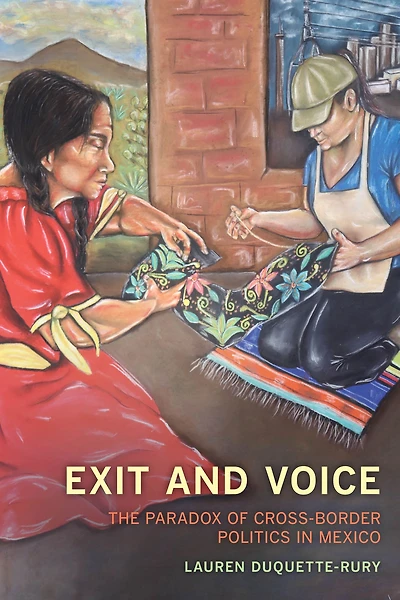 Exit and Voice: The Paradox of Cross-Border Politics Mexico