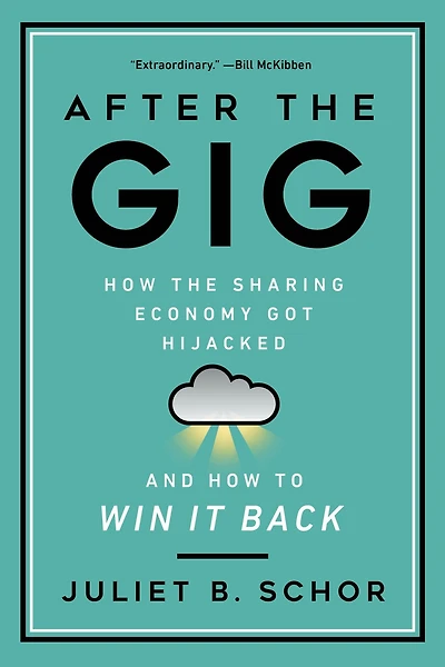 After the Gig: How Sharing Economy Got Hijacked and to Win It Back