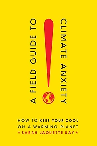 a Field Guide to Climate Anxiety: How Keep Your Cool on Warming Planet