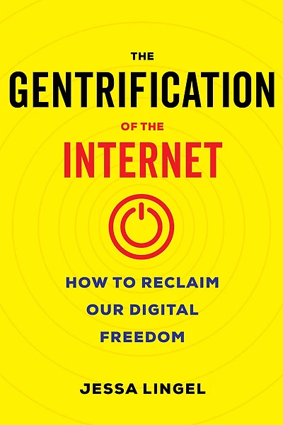 the Gentrification of Internet: How to Reclaim Our Digital Freedom