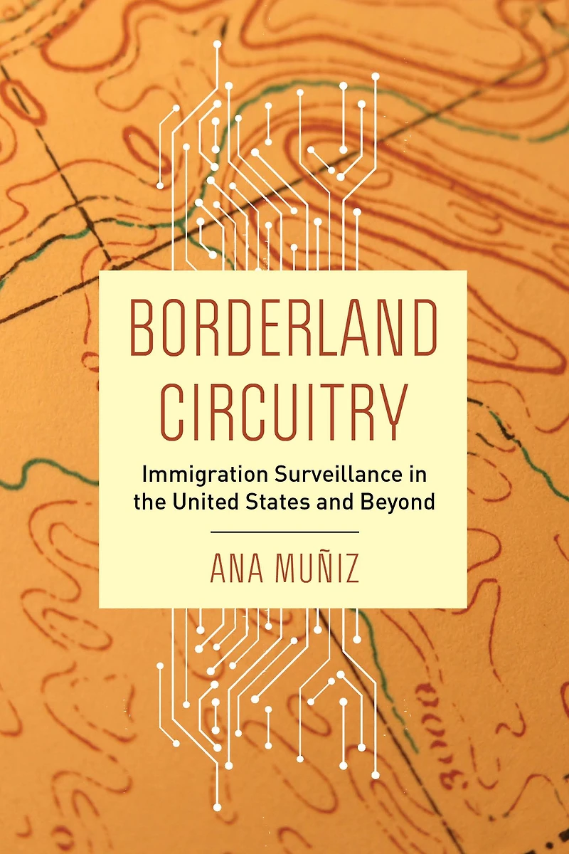 Borderland Circuitry: Immigration Surveillance the United States and Beyond