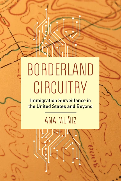 Borderland Circuitry: Immigration Surveillance the United States and Beyond