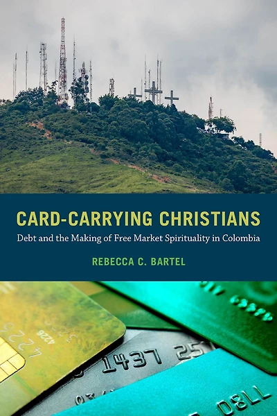 Card-Carrying Christians: Debt and the Making of Free Market Spirituality Colombia