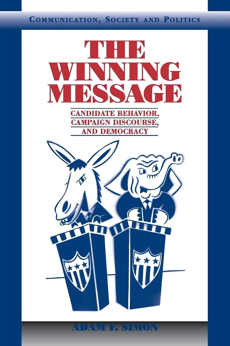 The Winning Message: Candidate Behavior, Campaign Discourse, and Democracy