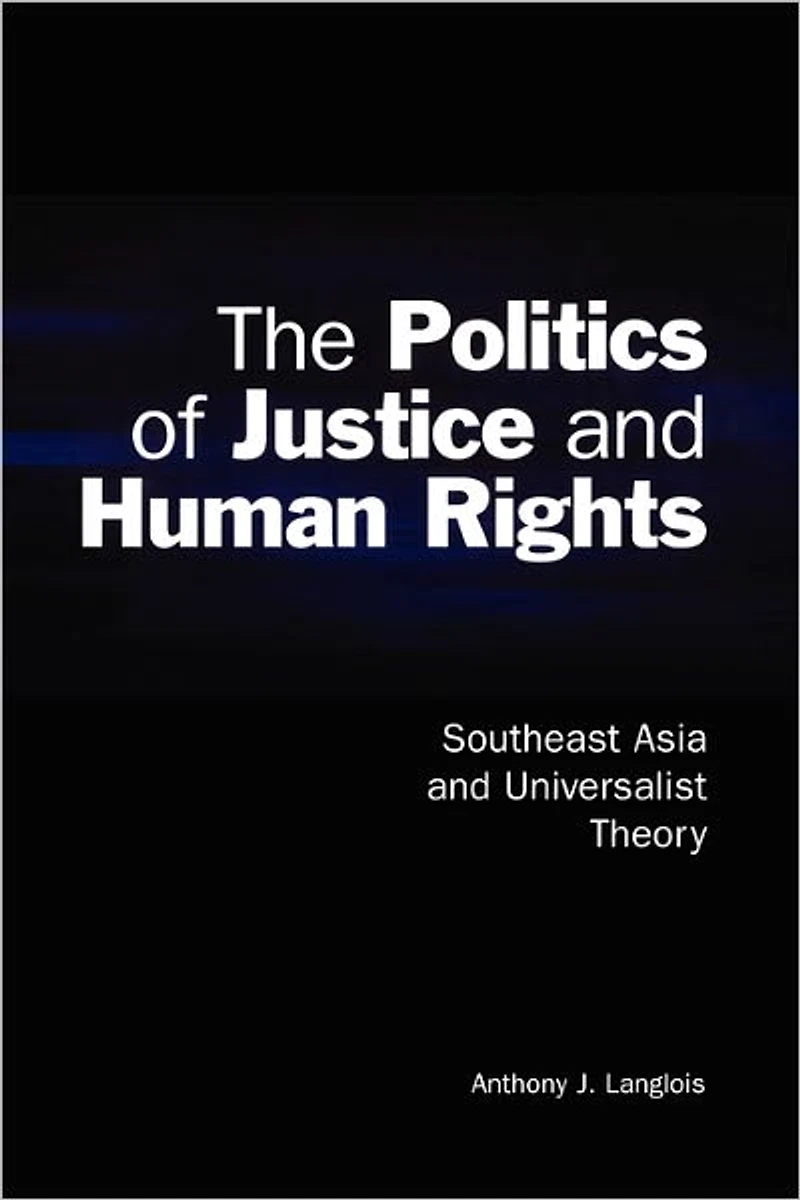 The Politics of Justice and Human Rights: Southeast Asia Universalist Theory