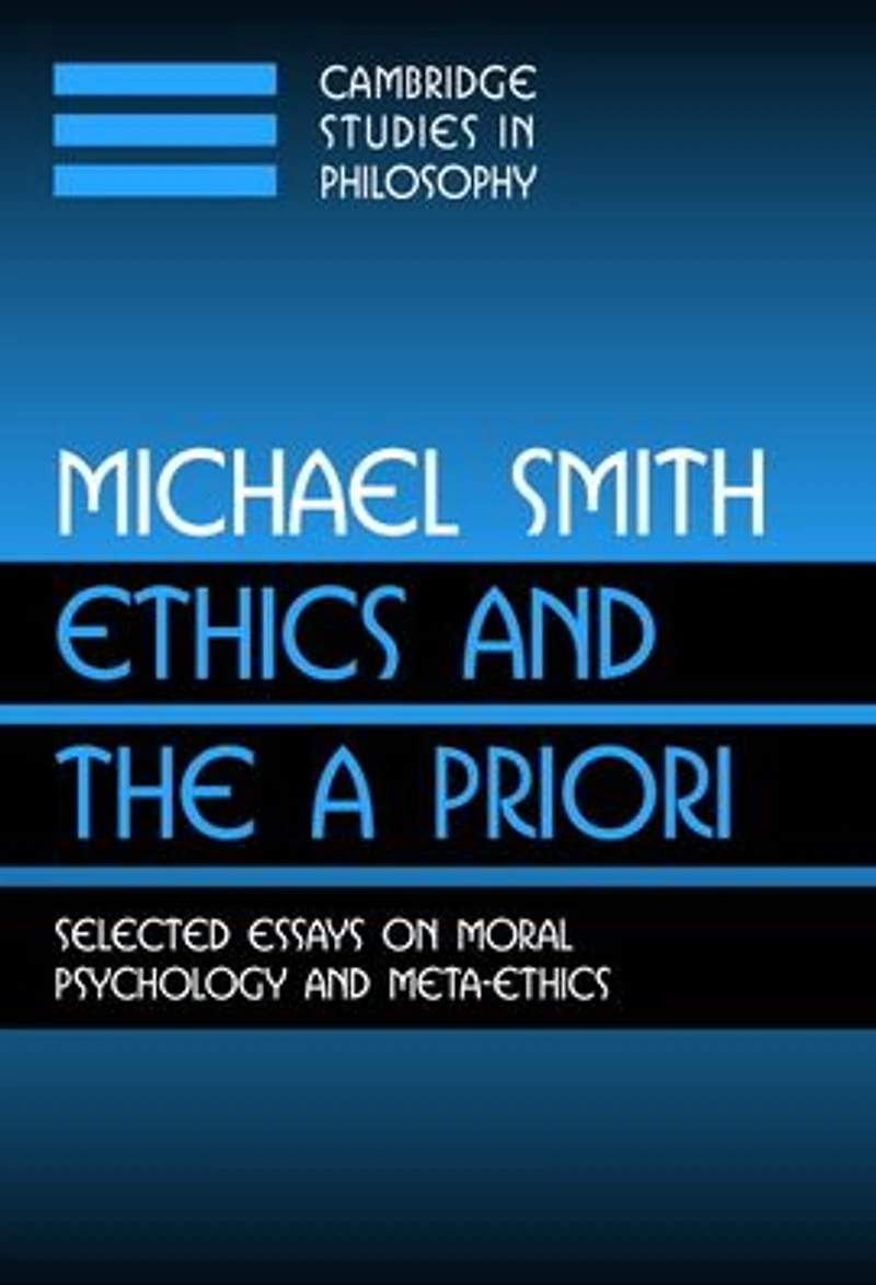 Ethics and the A Priori: Selected Essays on Moral Psychology Meta-Ethics
