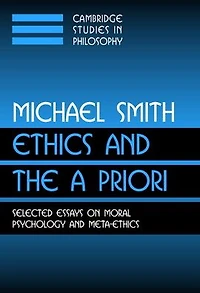 Ethics and the A Priori: Selected Essays on Moral Psychology Meta-Ethics