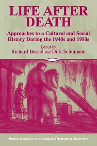 Life after Death: Approaches to a Cultural and Social History of Europe During the 1940s 1950s