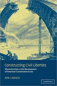Constructing Civil Liberties: Discontinuities the Development of American Constitutional Law