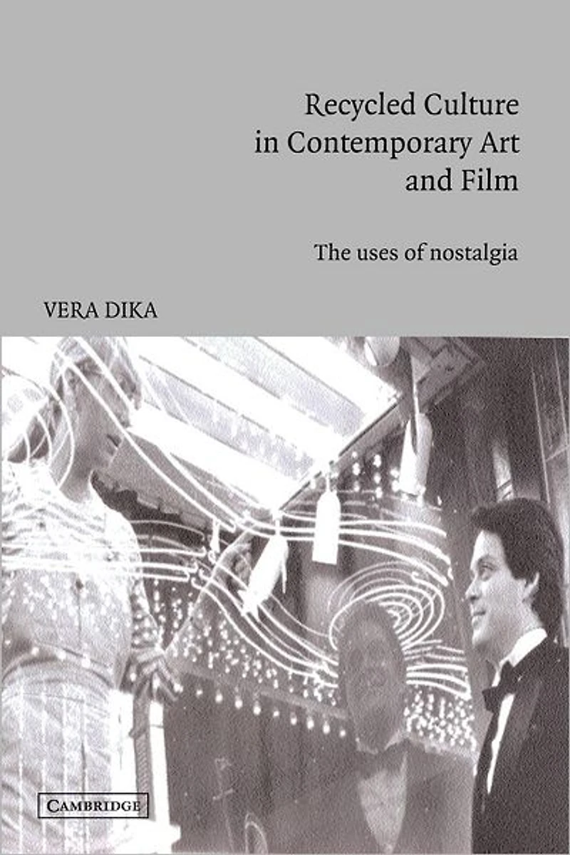 Recycled Culture Contemporary Art and Film: The Uses of Nostalgia
