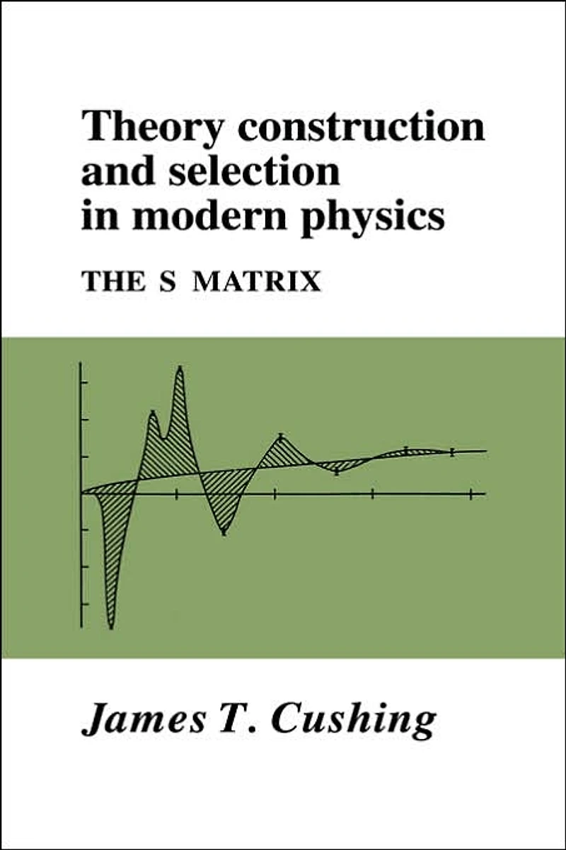 Theory Construction and Selection Modern Physics: The S Matrix