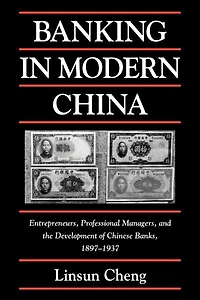 Banking Modern China: Entrepreneurs, Professional Managers, and the Development of Chinese Banks, 1897-1937