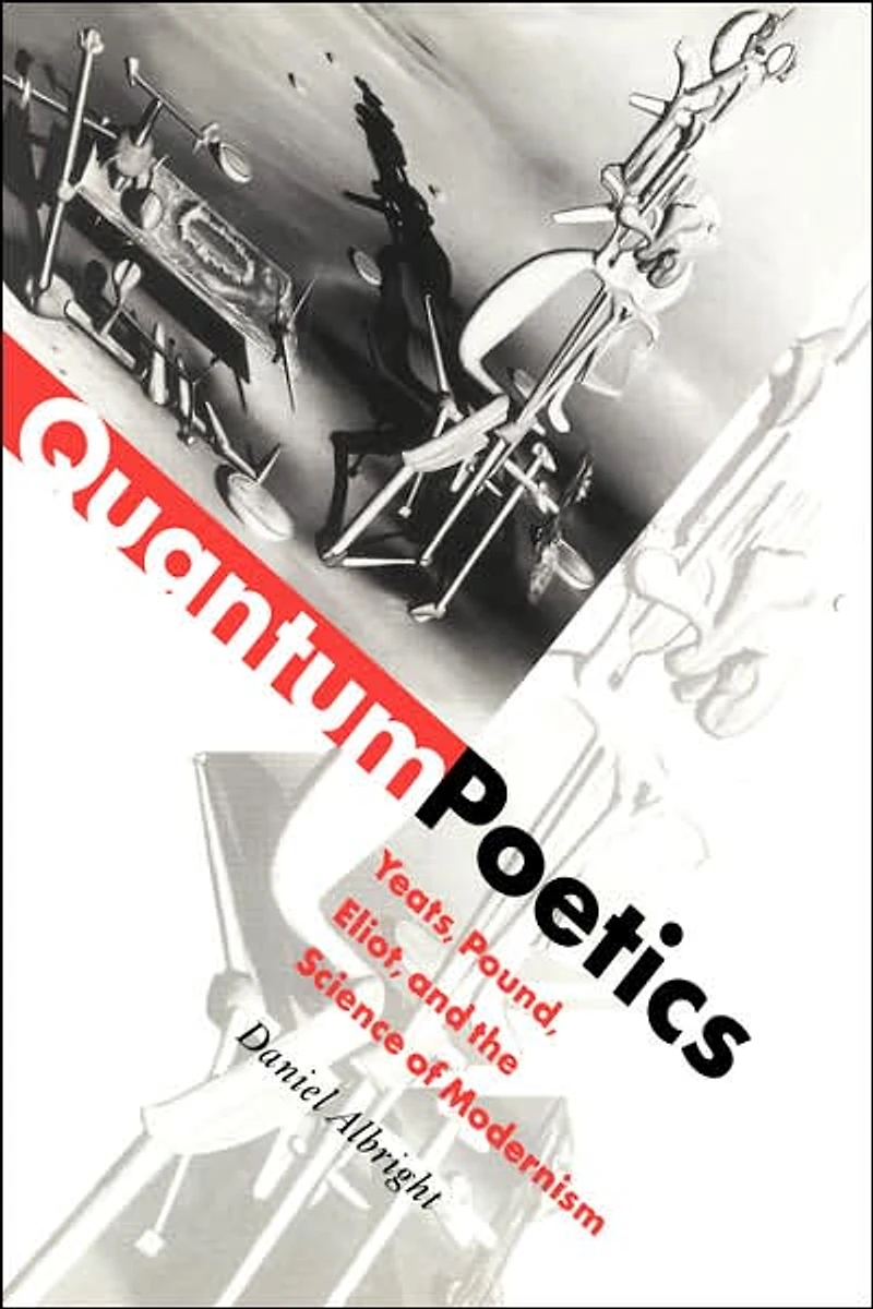Quantum Poetics: Yeats, Pound, Eliot, and the Science of Modernism