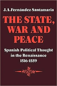 The State, War and Peace: Spanish Political Thought in the Renaissance 1516-1559