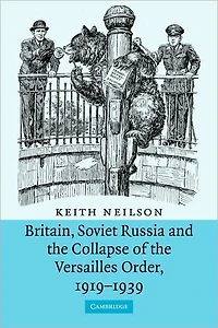 Britain, Soviet Russia and the Collapse of Versailles Order, 1919-1939