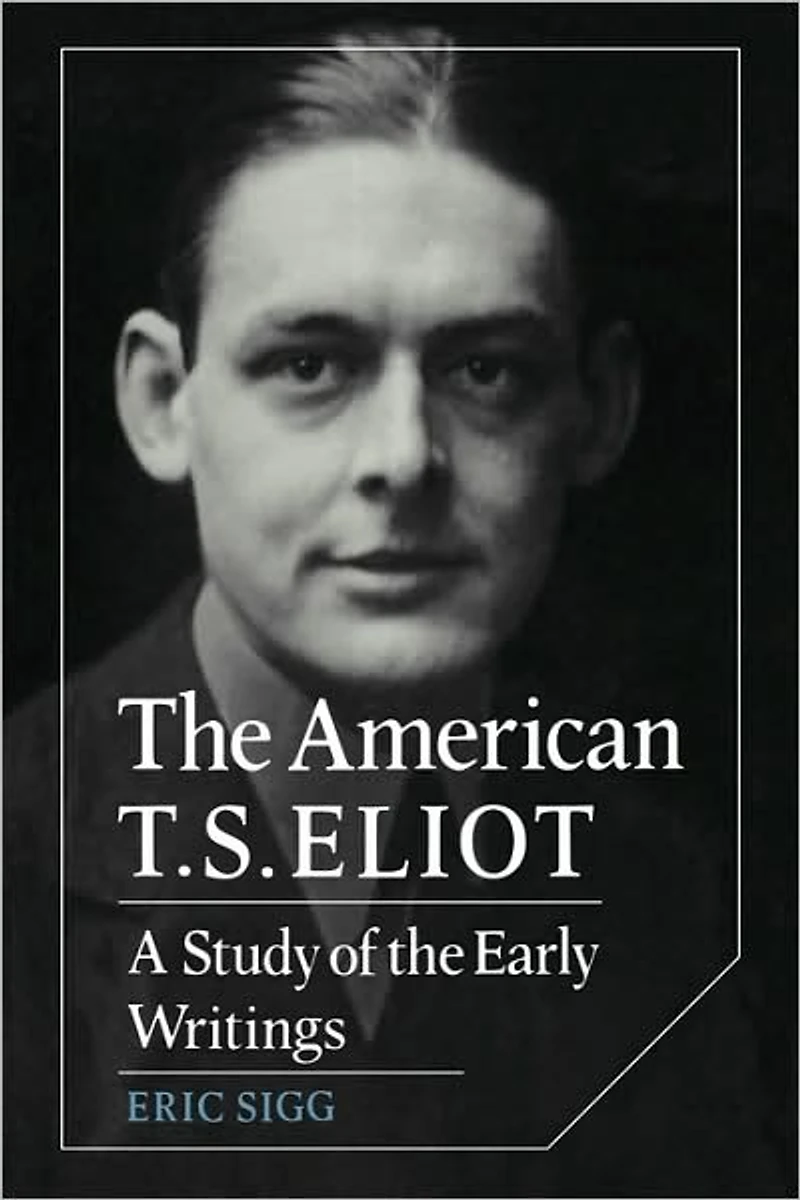 the American T. S. Eliot: A Study of Early Writings