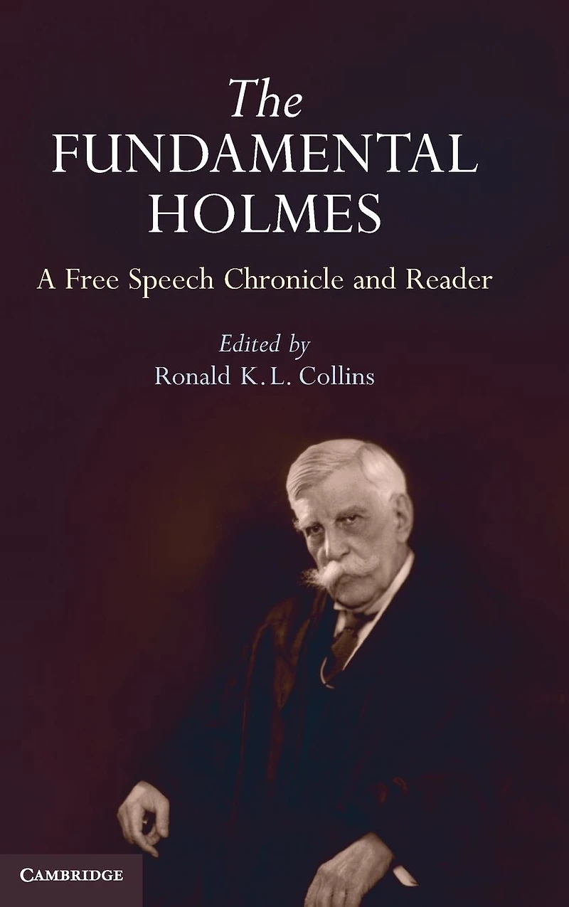 the Fundamental Holmes: A Free Speech Chronicle and Reader - Selections from Opinions, Books, Articles, Speeches, Letters Other Writings by about Oliver Wendell Holmes, Jr.