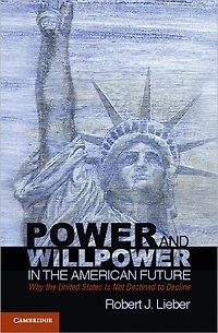 Power and Willpower the American Future: Why United States Is Not Destined to Decline