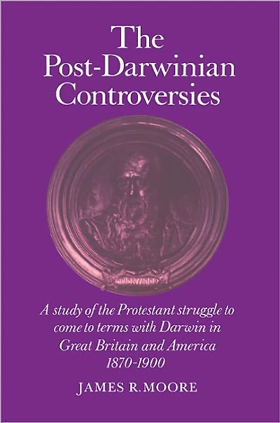 The Post-Darwinian Controversies: A Study of the Protestant Struggle to Come to Terms with Darwin in Great Britain and America, 1870-1900