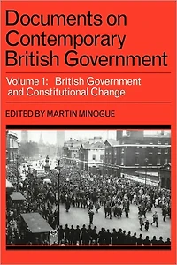 Documents on Contemporary British Government: Volume 1, British government and constitutional change