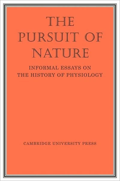 The Pursuit of Nature: Informal Essays on the History of Physiology