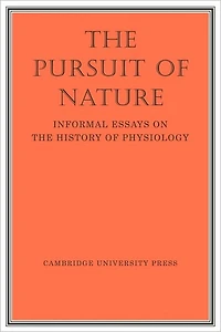 The Pursuit of Nature: Informal Essays on the History of Physiology
