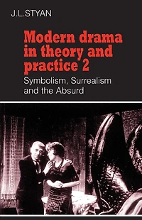 Modern Drama in Theory and Practice: Volume 2, Symbolism, Surrealism and the Absurd