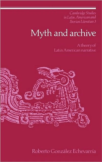 Myth and Archive: A Theory of Latin American Narrative