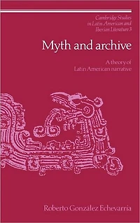Myth and Archive: A Theory of Latin American Narrative