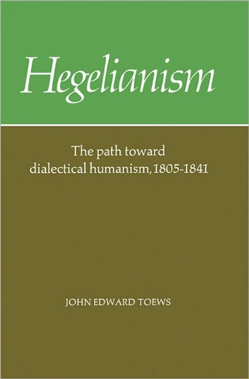 Hegelianism: The Path Toward Dialectical Humanism, 1805-1841