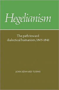 Hegelianism: The Path Toward Dialectical Humanism, 1805-1841