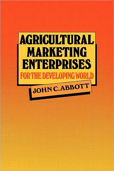 Agricultural Marketing Enterprises for the Developing World: With Case Studies of Indigenous Private, Transnational Co-operative and Parastatal Enterprise