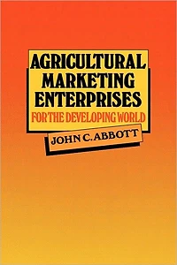 Agricultural Marketing Enterprises for the Developing World: With Case Studies of Indigenous Private, Transnational Co-operative and Parastatal Enterprise