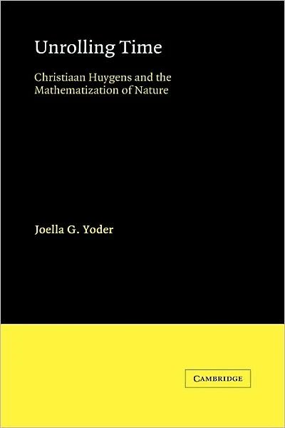 Unrolling Time: Christiaan Huygens and the Mathematization of Nature