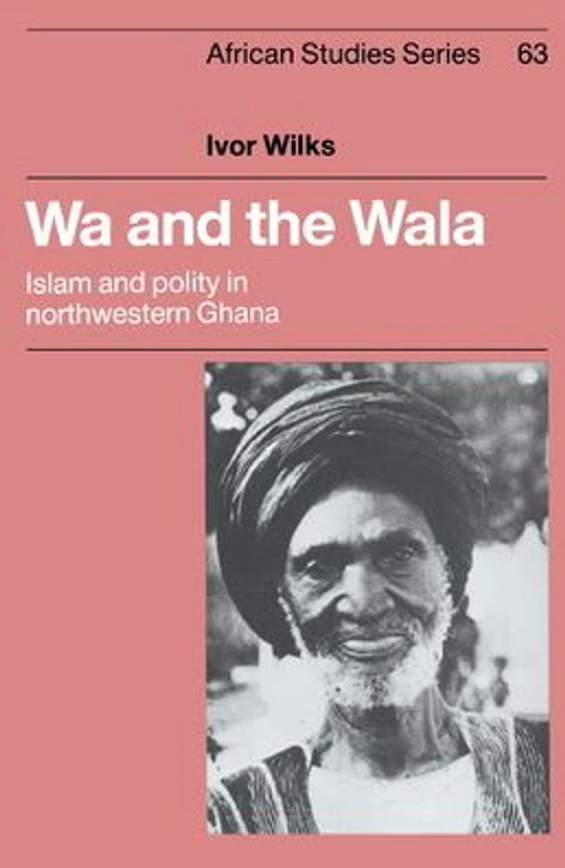 Wa and the Wala: Islam Polity Northwestern Ghana