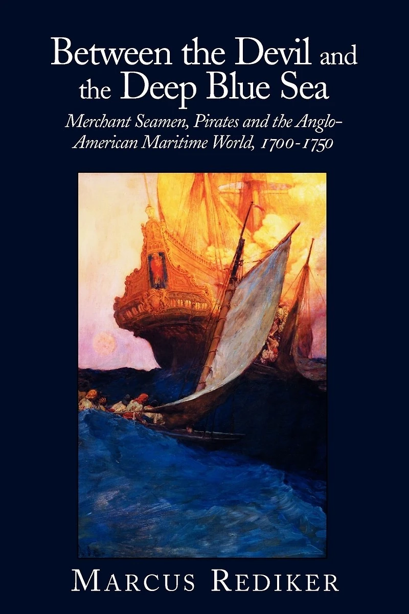 Between the Devil and Deep Blue Sea: Merchant Seamen, Pirates Anglo-American Maritime World, 1700-1750