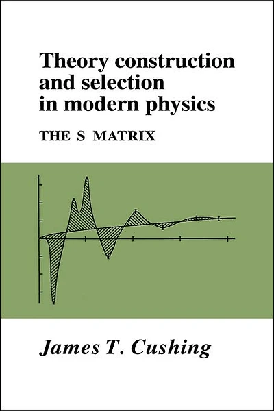 Theory Construction and Selection Modern Physics: The S Matrix