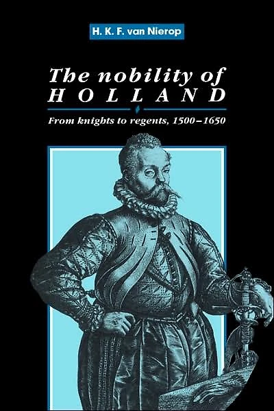 The Nobility of Holland: From Knights to Regents, 1500-1650