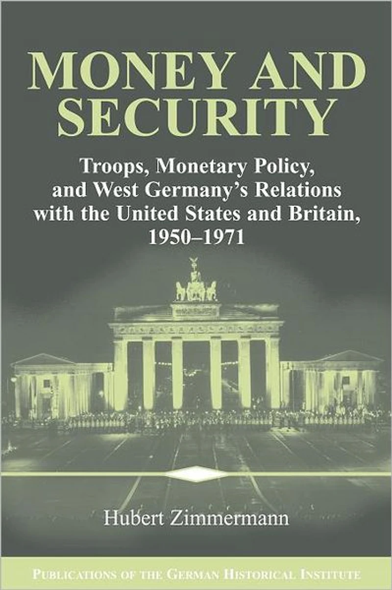 Money and Security: Troops, Monetary Policy, West Germany's Relations with the United States Britain, 1950-1971