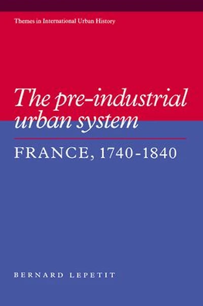 The Pre-industrial Urban System: France 1740-1840