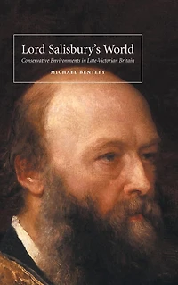 Lord Salisbury's World: Conservative Environments Late-Victorian Britain