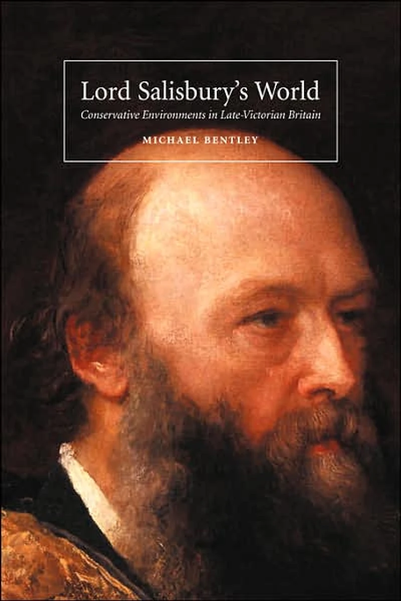 Lord Salisbury's World: Conservative Environments Late-Victorian Britain