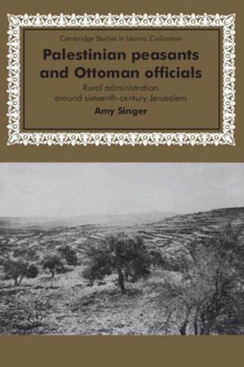 Palestinian Peasants and Ottoman Officials: Rural Administration around Sixteenth-Century Jerusalem