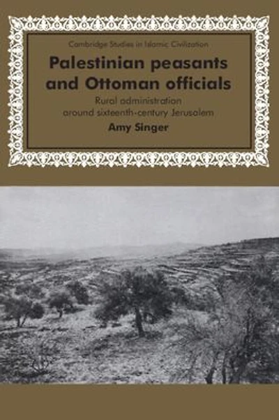 Palestinian Peasants and Ottoman Officials: Rural Administration around Sixteenth-Century Jerusalem