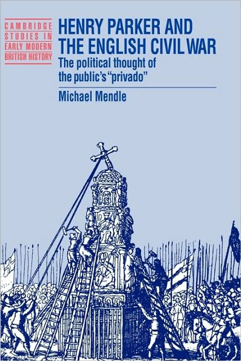 Henry Parker and the English Civil War: Political Thought of Public's 'Privado'