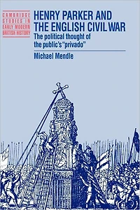 Henry Parker and the English Civil War: Political Thought of Public's 'Privado'