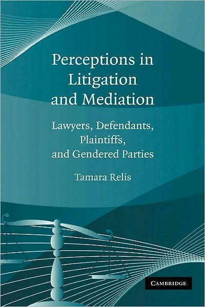 Perceptions Litigation and Mediation: Lawyers, Defendants, Plaintiffs, Gendered Parties