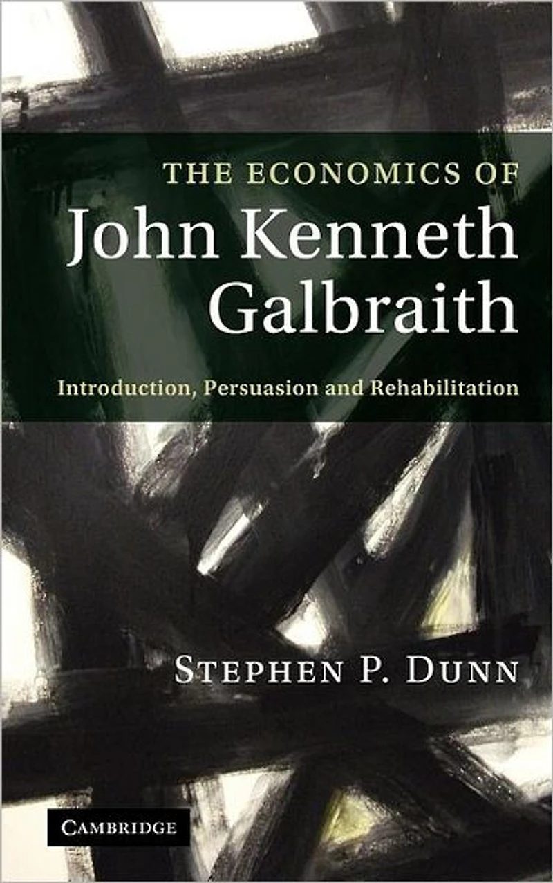 The Economics of John Kenneth Galbraith: Introduction, Persuasion, and Rehabilitation