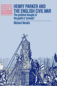 Henry Parker and the English Civil War: Political Thought of Public's 'Privado'